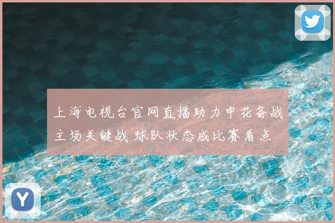 上海电视台官网直播助力申花备战主场关键战 球队状态成比赛看点
