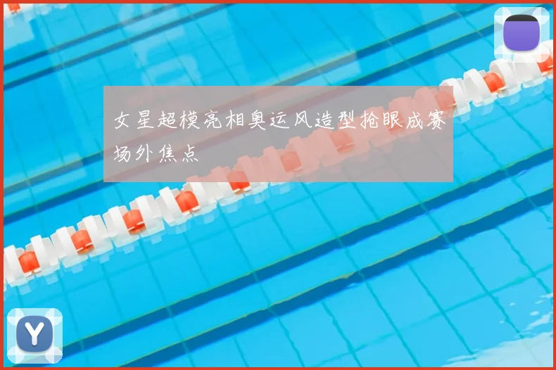 女星超模亮相奥运风造型抢眼成赛场外焦点